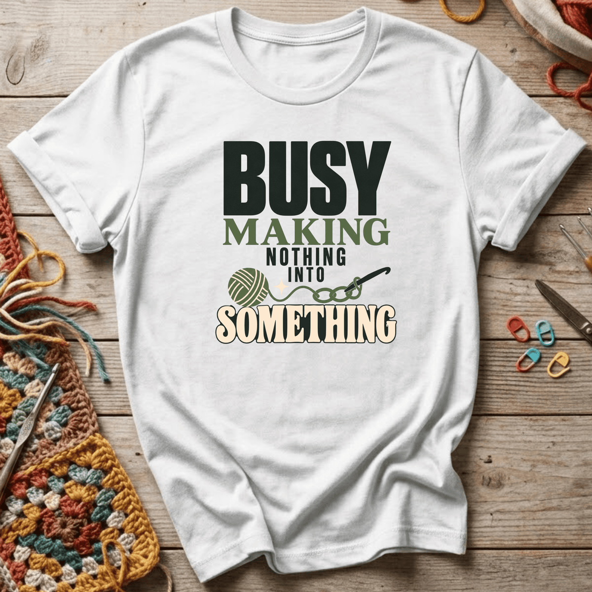 Busy Making Nothing Into Something T-Shirt