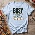 Busy Making Nothing Into Something T-Shirt
