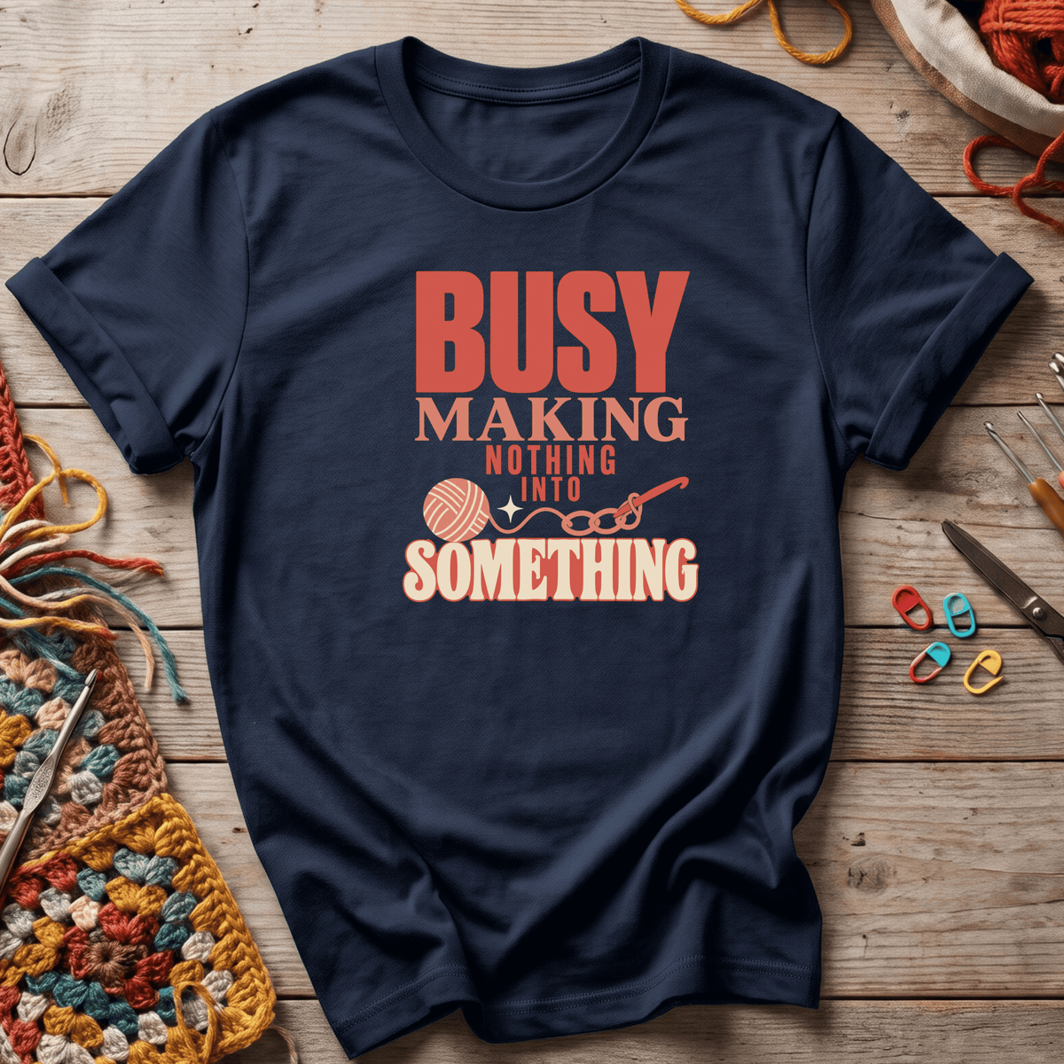 Busy Making Nothing Into Something T-Shirt
