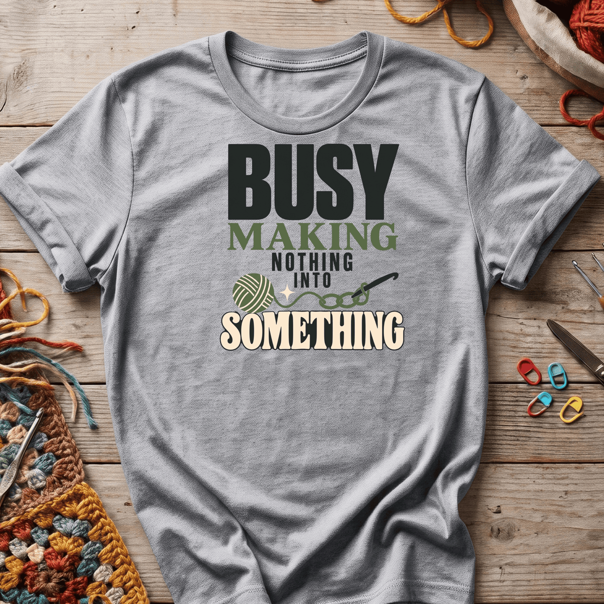 Busy Making Nothing Into Something T-Shirt