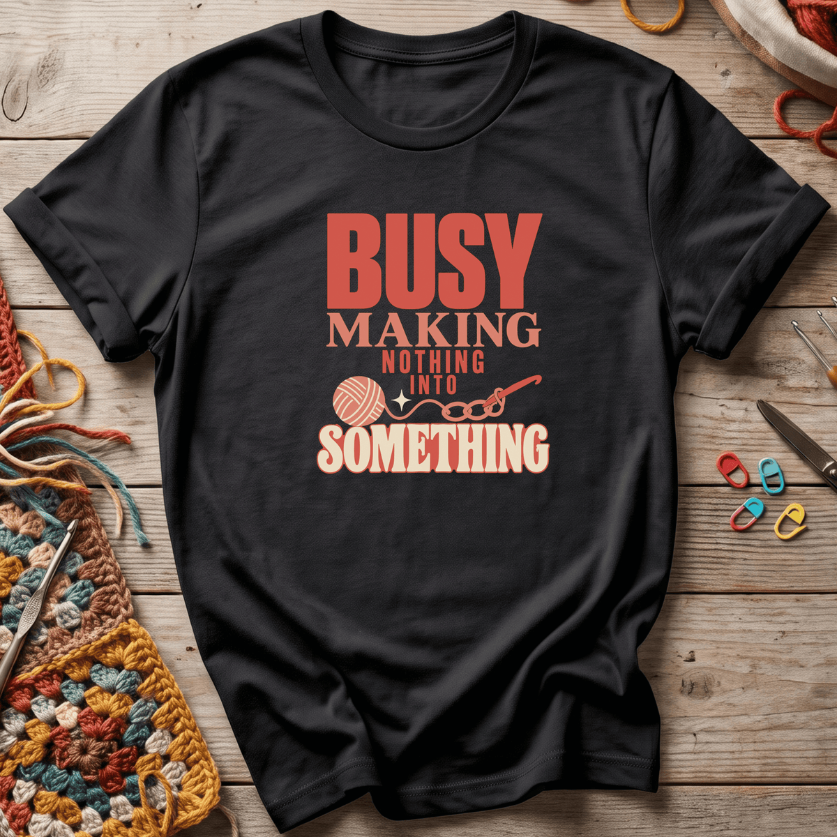 Busy Making Nothing Into Something T-Shirt