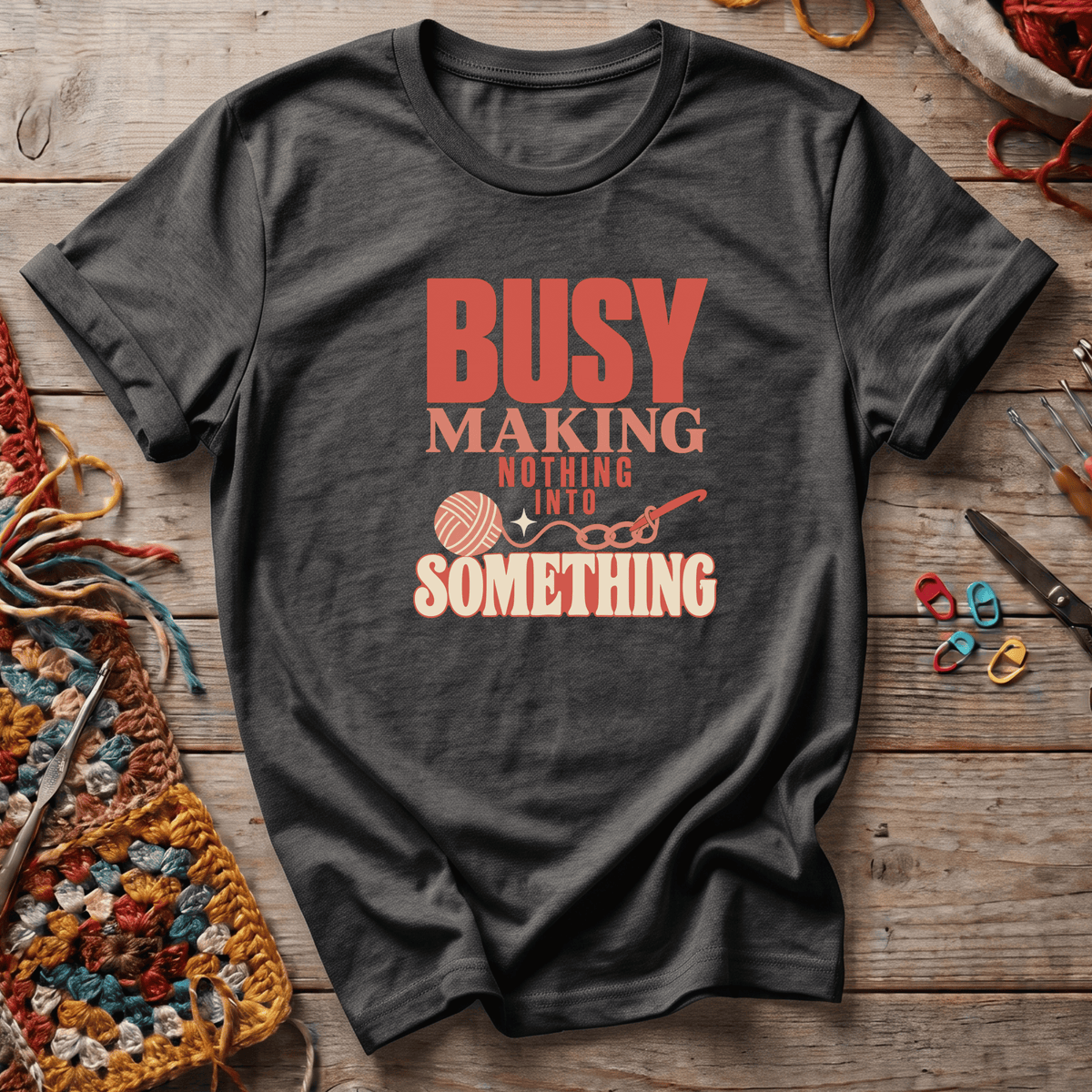 Busy Making Nothing Into Something T-Shirt