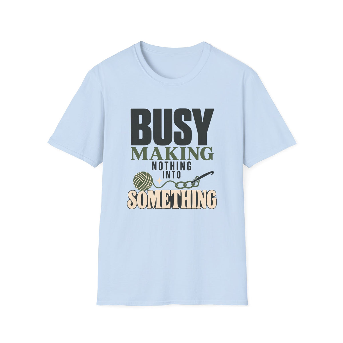 Busy Making Nothing Into Something T-Shirt